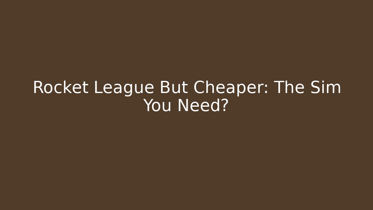 Rocket League But Cheaper: The Sim You Need?