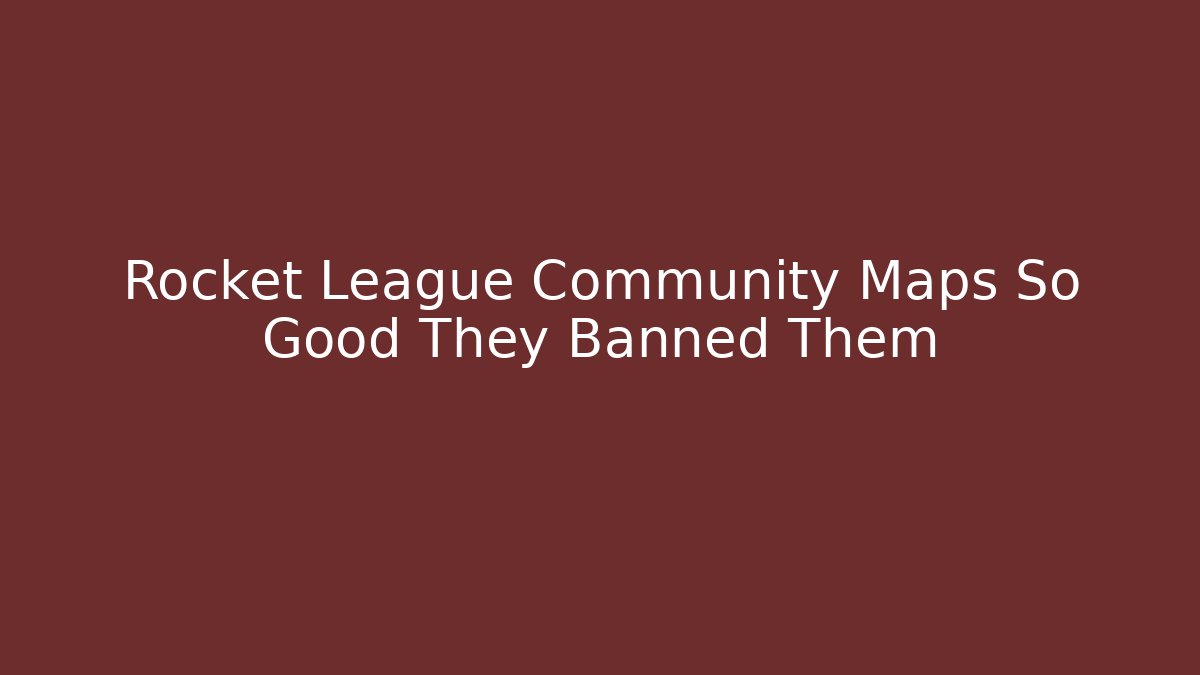 Rocket League Community Maps So Good They Banned Them