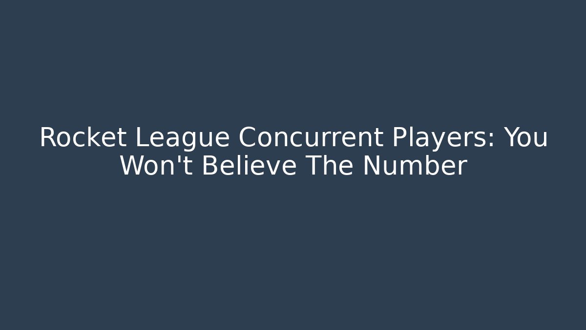 Rocket League Concurrent Players: You Won't Believe The Number