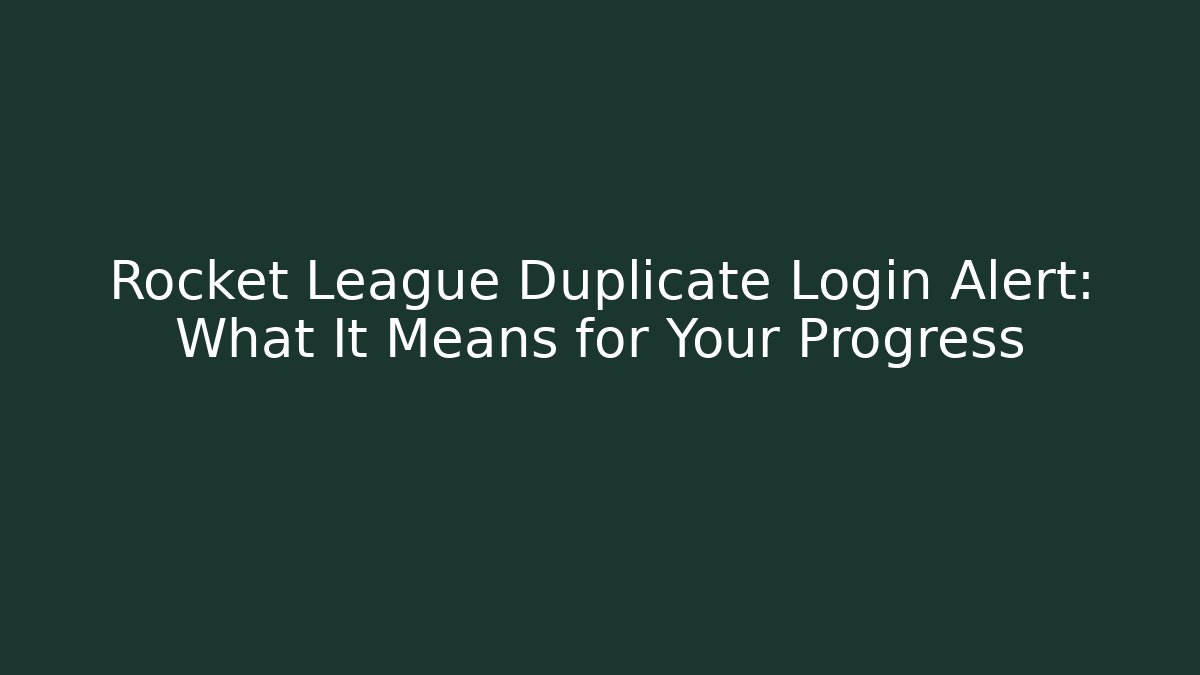 Rocket League Duplicate Login Alert: What It Means for Your Progress - Create More Assets