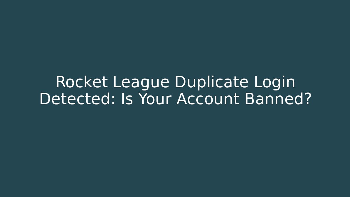 Rocket League Duplicate Login Detected: Is Your Account Banned?