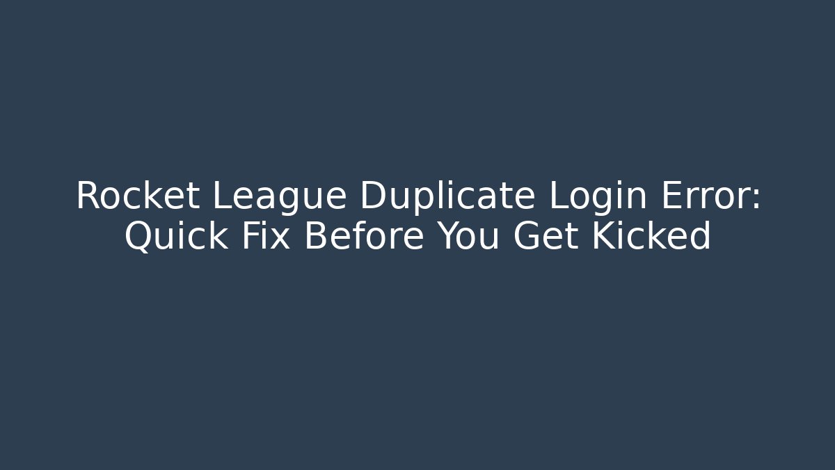 Rocket League Duplicate Login Error: Quick Fix Before You Get Kicked - Create More Assets
