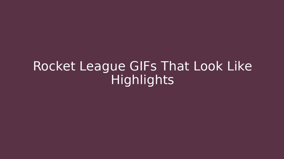 Rocket League GIFs That Look Like Highlights - Create More Assets