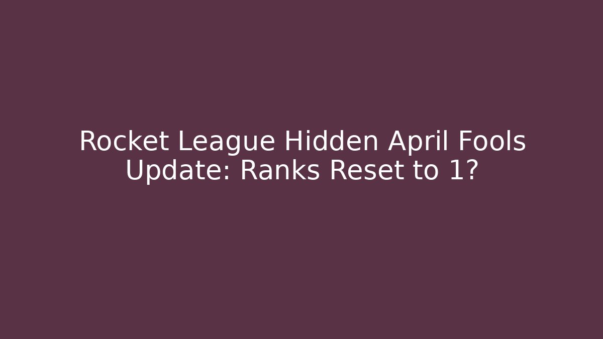 Rocket League Hidden April Fools Update: Ranks Reset to 1?