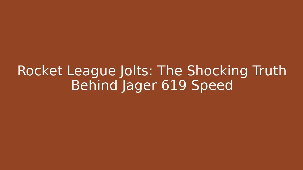 Rocket League Jolts: The Shocking Truth Behind Jager 619 Speed