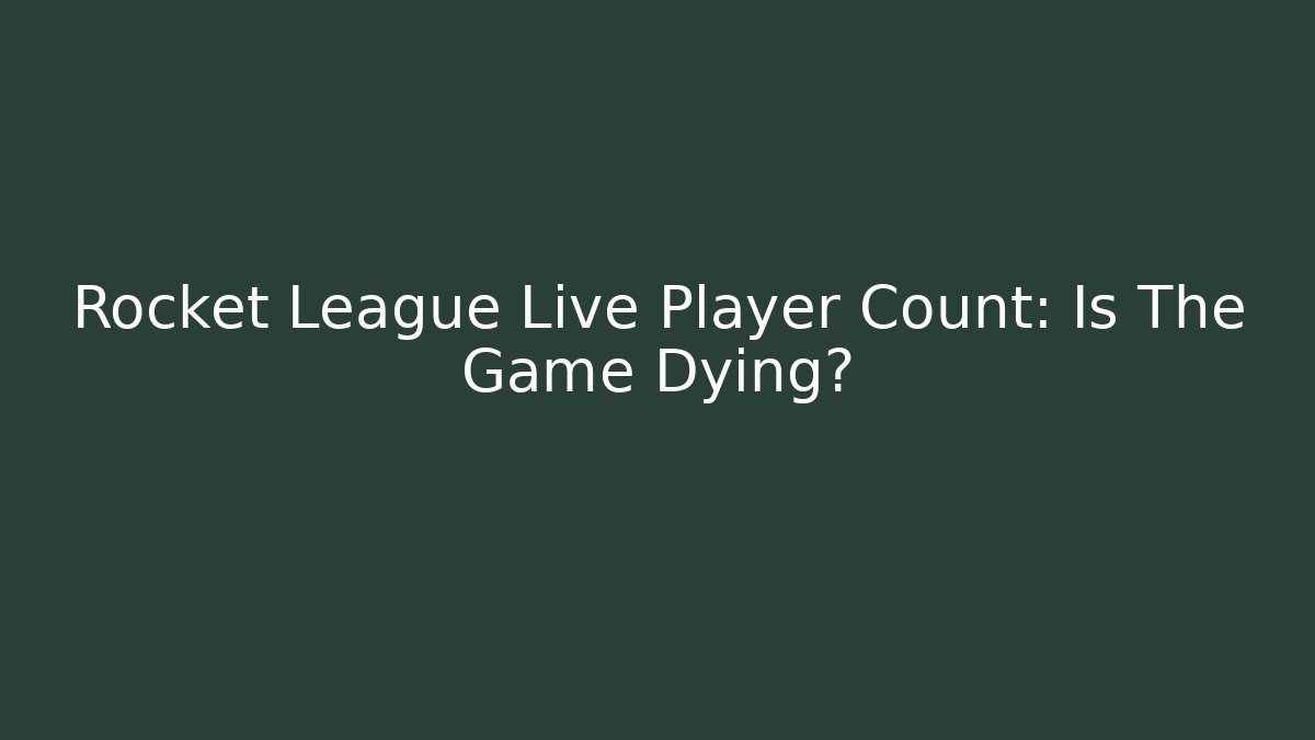 Rocket League Live Player Count: Is The Game Dying?
