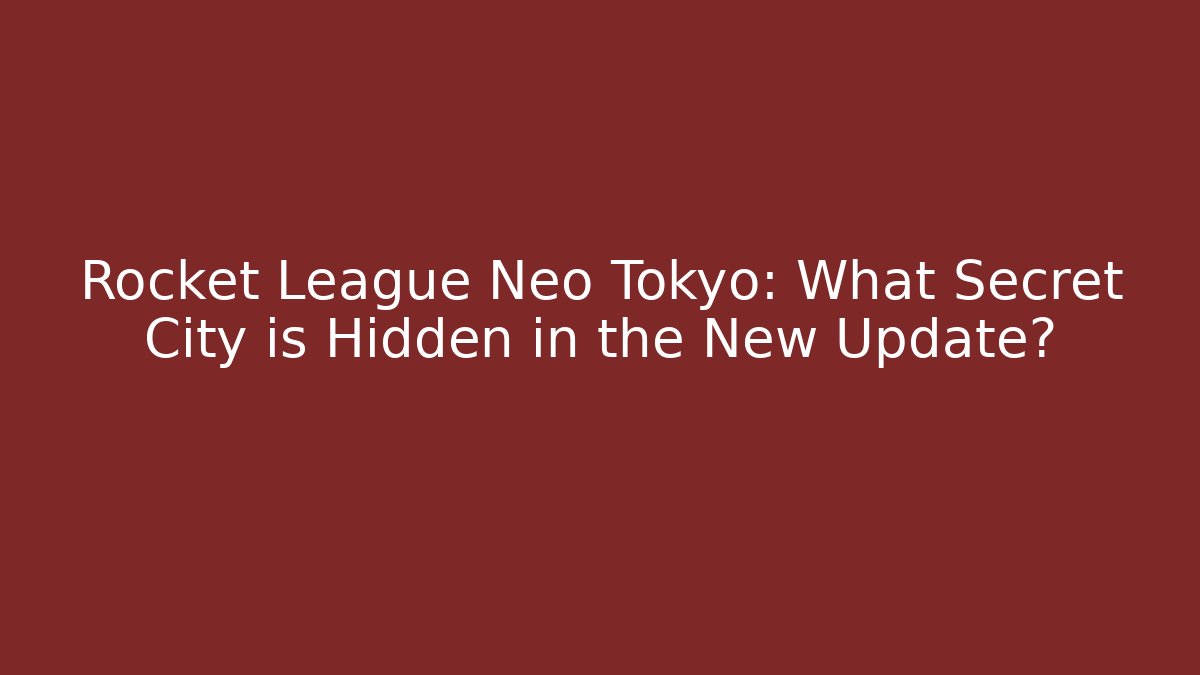 Rocket League Neo Tokyo: What Secret City is Hidden in the New Update?