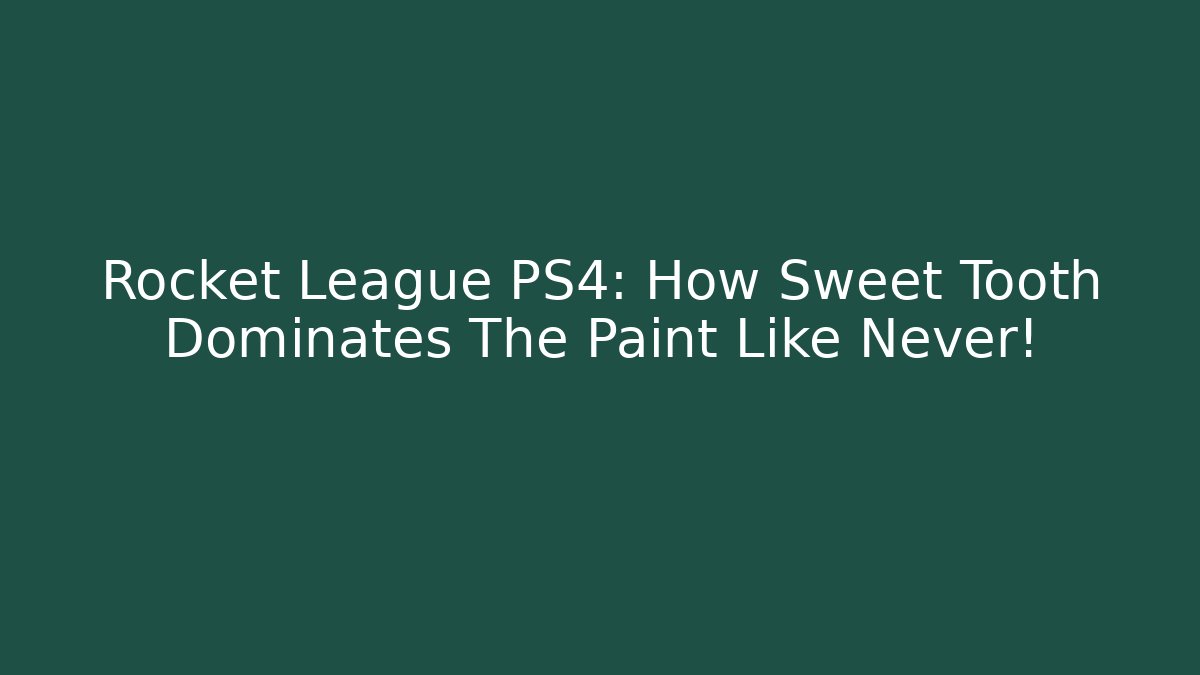 Rocket League PS4: How Sweet Tooth Dominates The Paint Like Never!