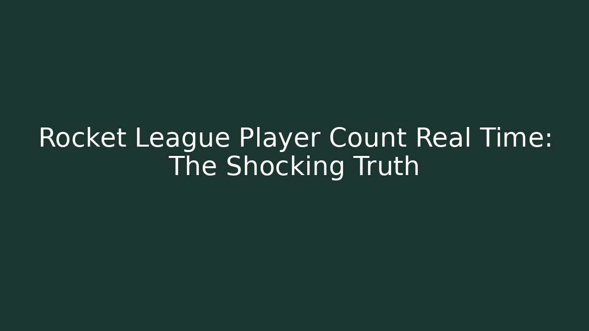 Rocket League Player Count Real Time: The Shocking Truth