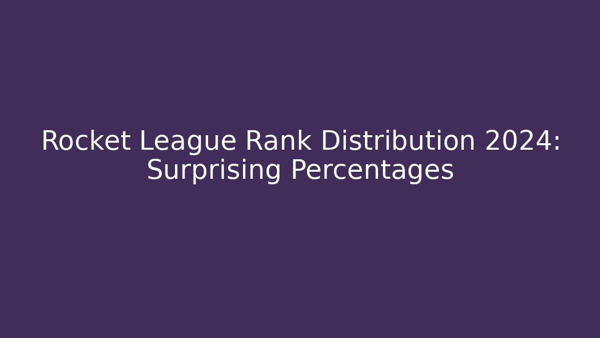 Rocket League Rank Distribution 2024: Surprising Percentages - Create More Assets