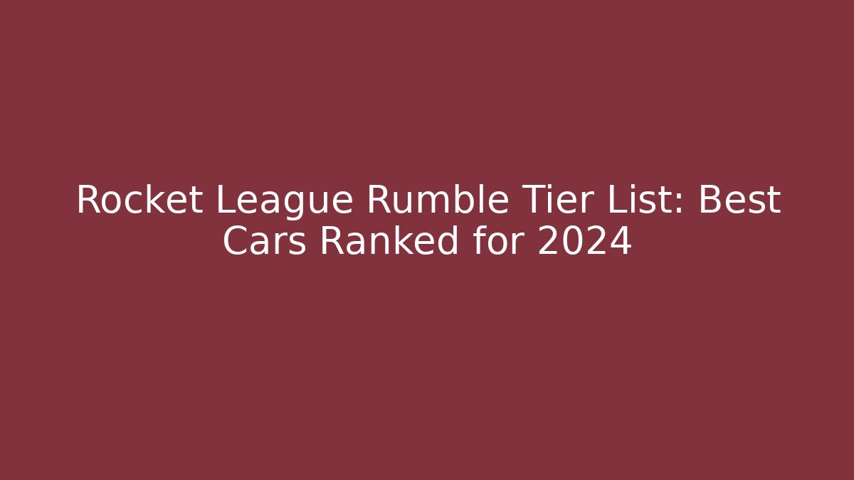 Rocket League Rumble Tier List: Best Cars Ranked for 2024