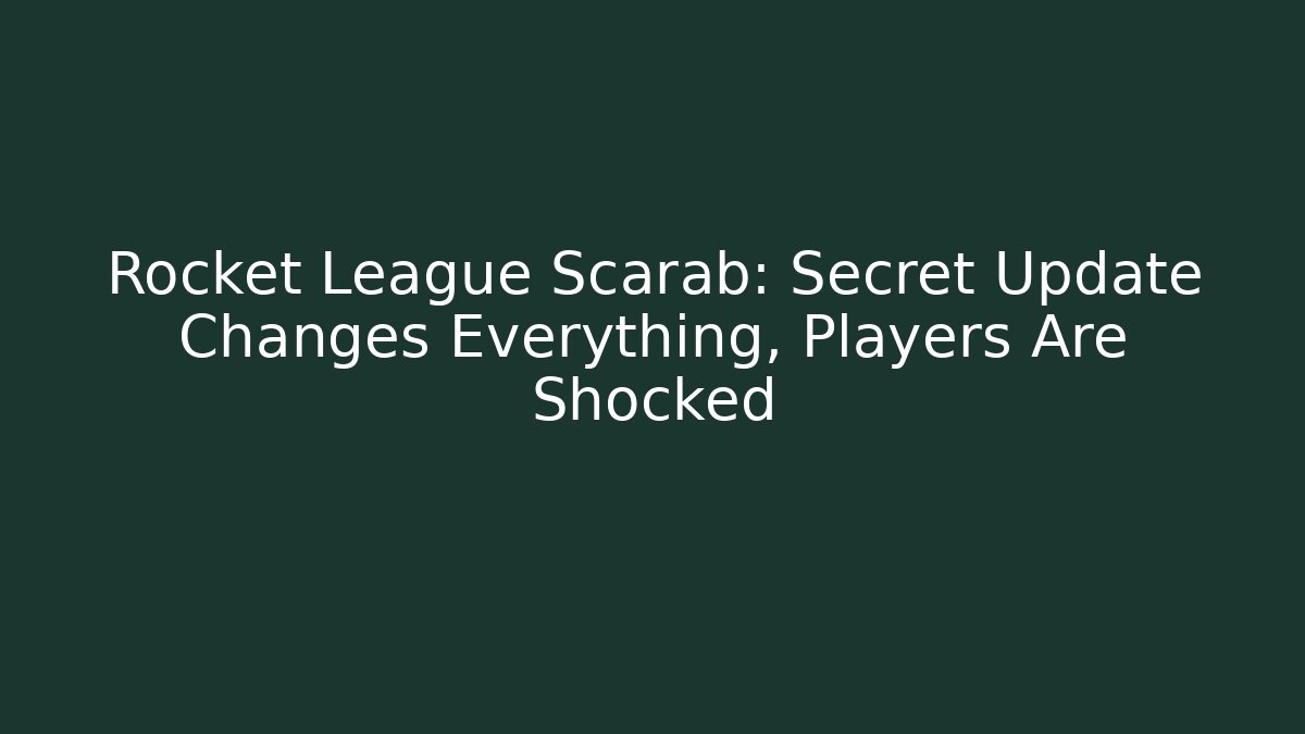 Rocket League Scarab: Secret Update Changes Everything, Players Are Shocked