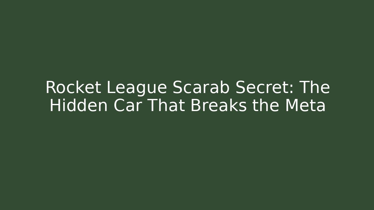 Rocket League Scarab Secret: The Hidden Car That Breaks the Meta