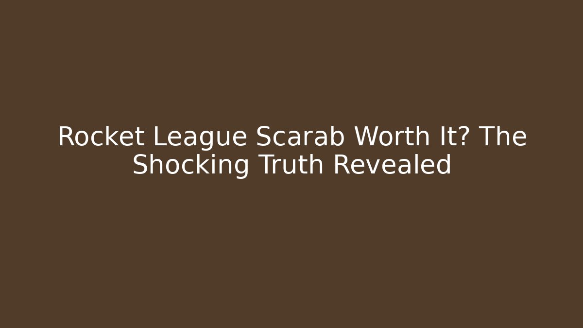 Rocket League Scarab Worth It? The Shocking Truth Revealed
