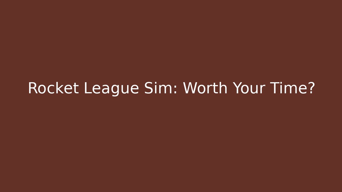 Rocket League Sim: Worth Your Time? - Create More Assets