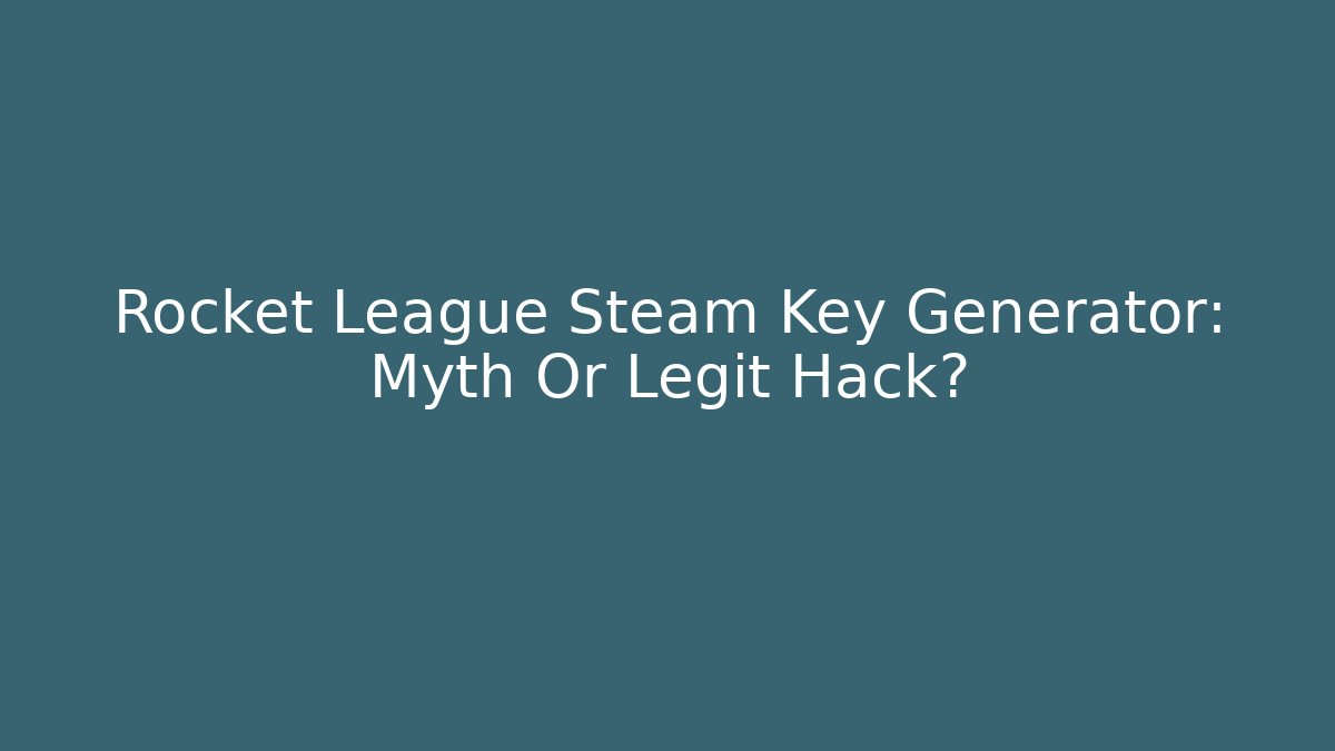 Rocket League Steam Key Generator: Myth Or Legit Hack? - Create More Assets