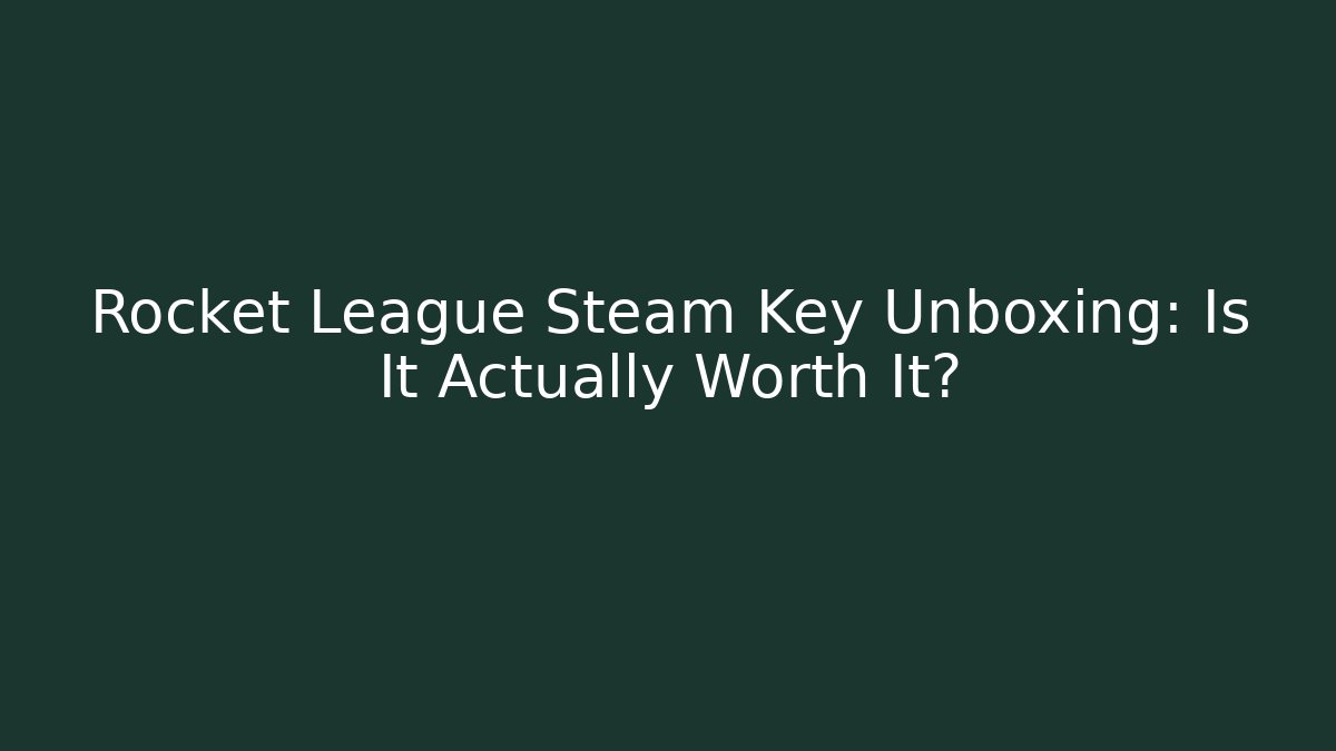 Rocket League Steam Key Unboxing: Is It Actually Worth It?