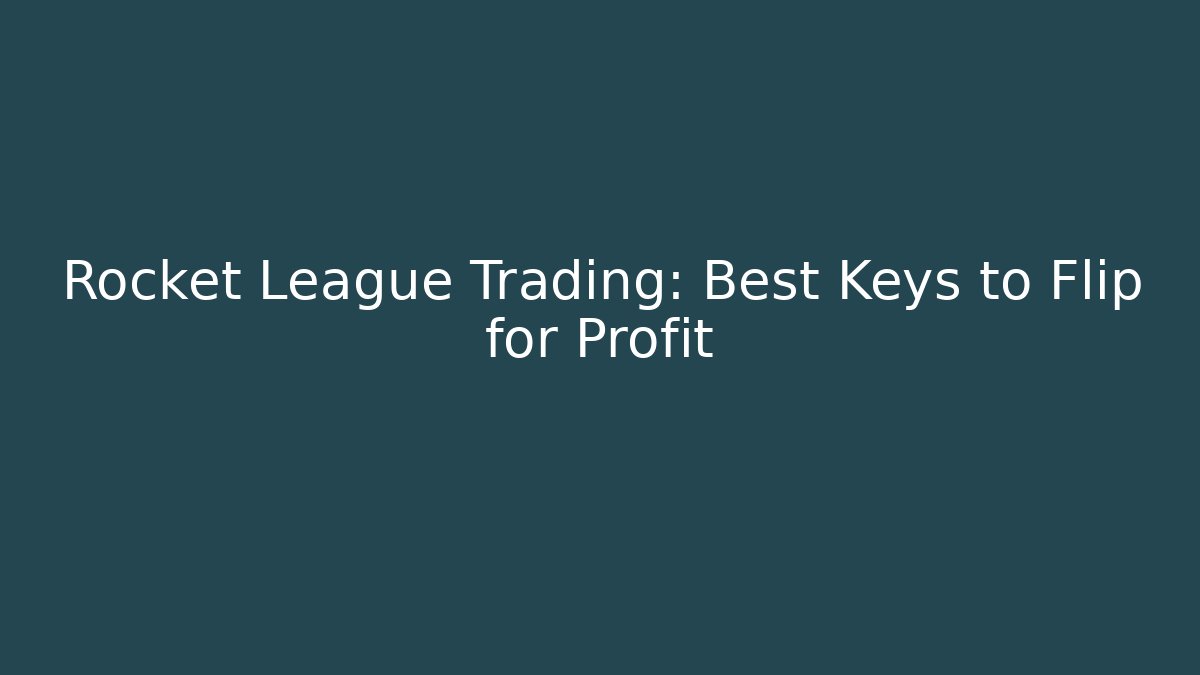 Rocket League Trading: Best Keys to Flip for Profit