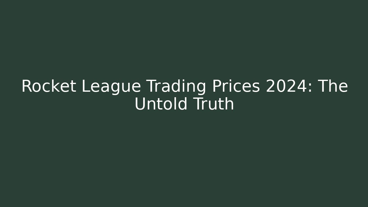 Rocket League Trading Prices 2024: The Untold Truth