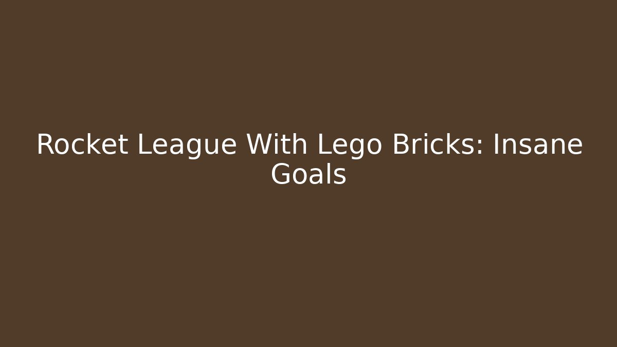 Rocket League With Lego Bricks: Insane Goals