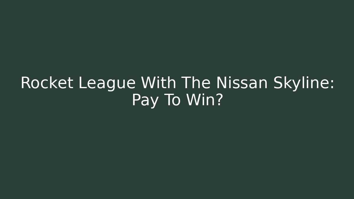 Rocket League With The Nissan Skyline: Pay To Win?