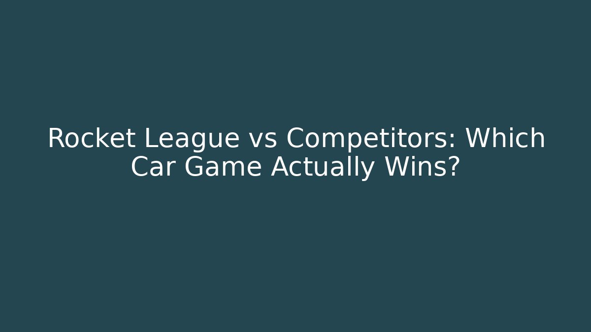 Rocket League vs Competitors: Which Car Game Actually Wins? - Create More Assets