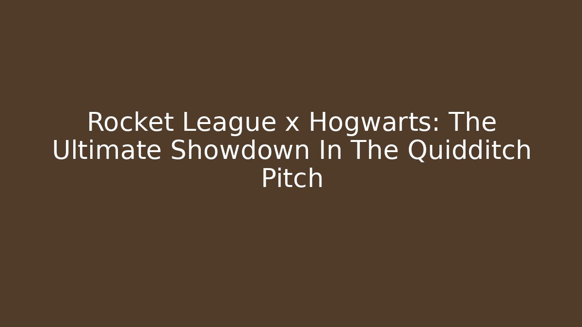 Rocket League x Hogwarts: The Ultimate Showdown In The Quidditch Pitch