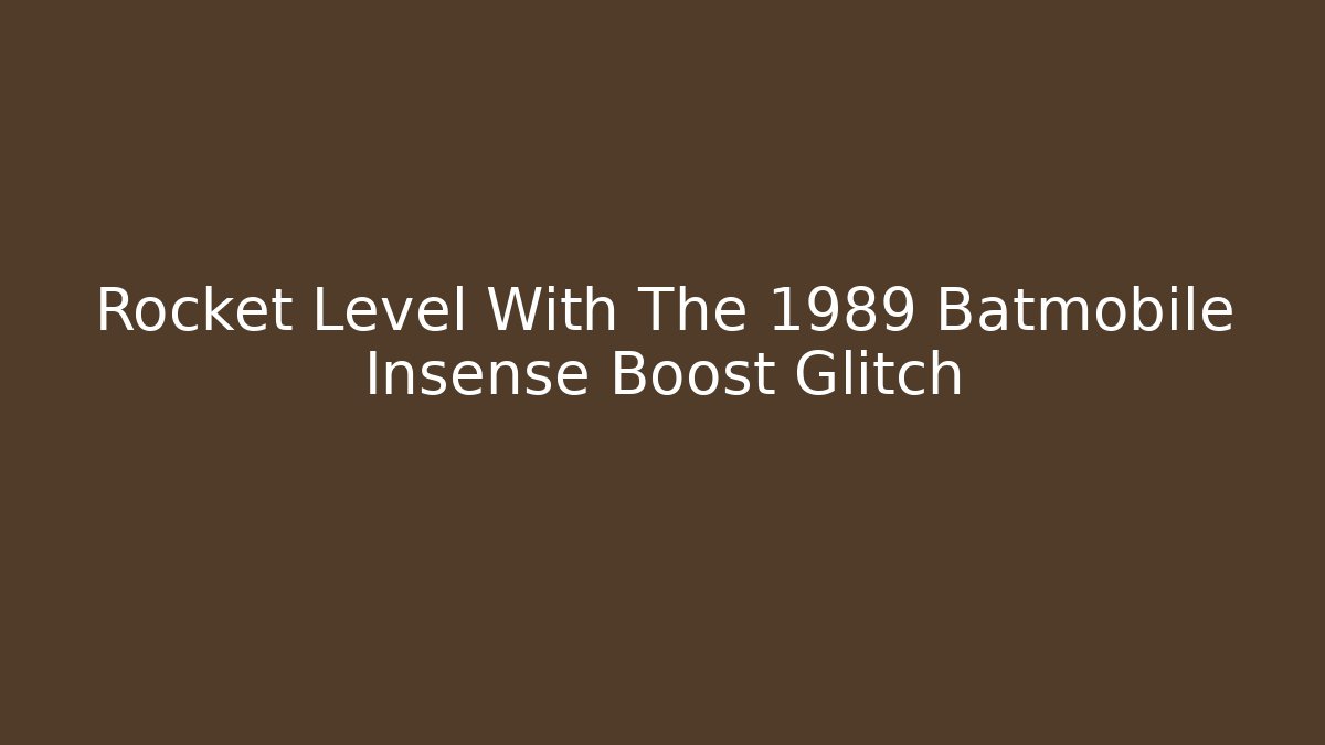 Rocket Level With The 1989 Batmobile Insense Boost Glitch - Create More Assets