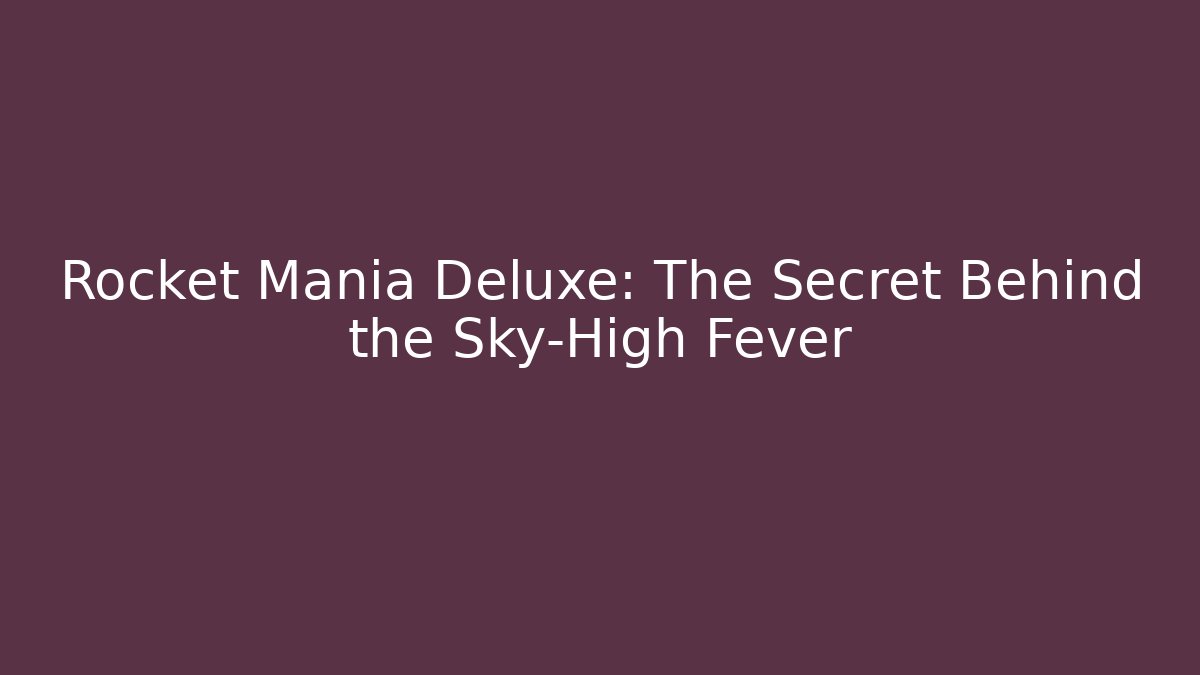 Rocket Mania Deluxe: The Secret Behind the Sky-High Fever