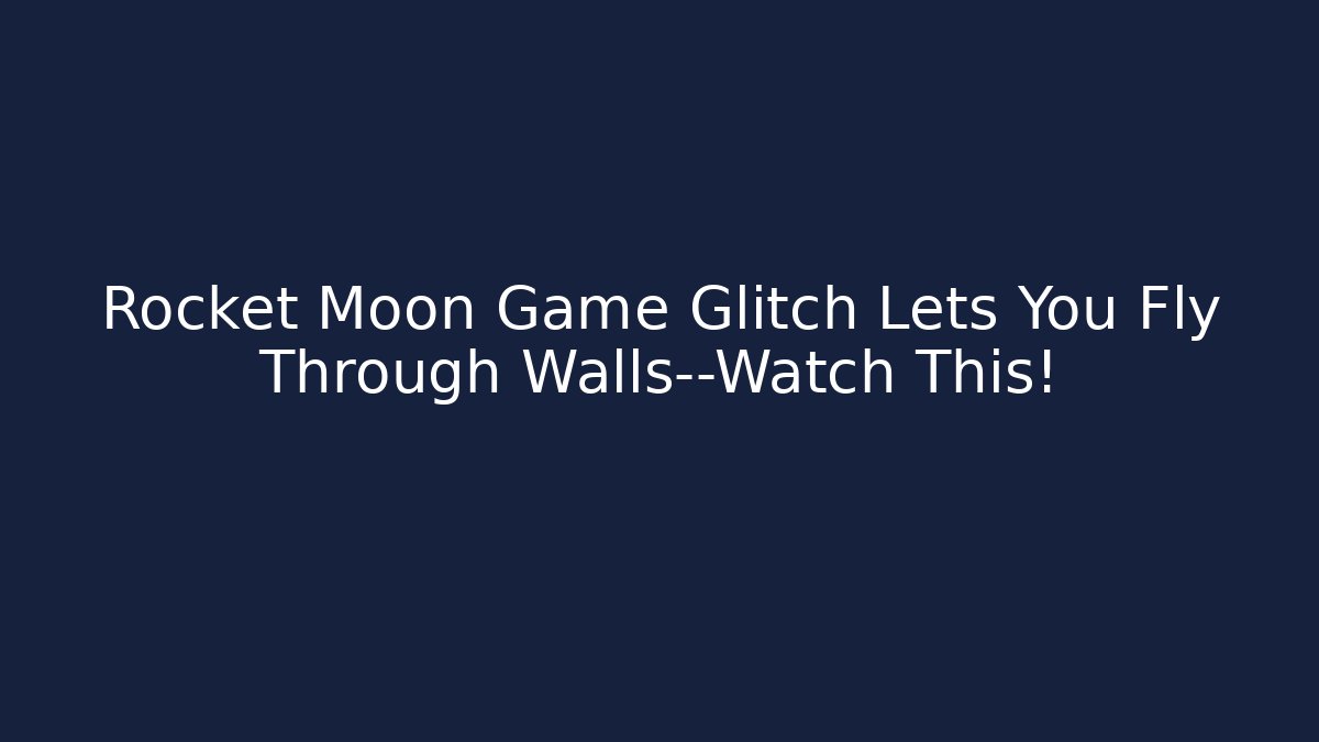 Rocket Moon Game Glitch Lets You Fly Through Walls—Watch This!