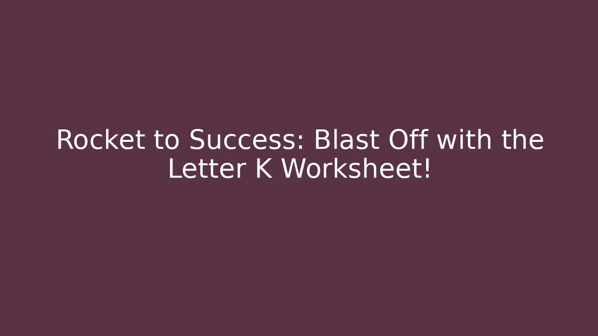Rocket to Success: Blast Off with the Letter K Worksheet!