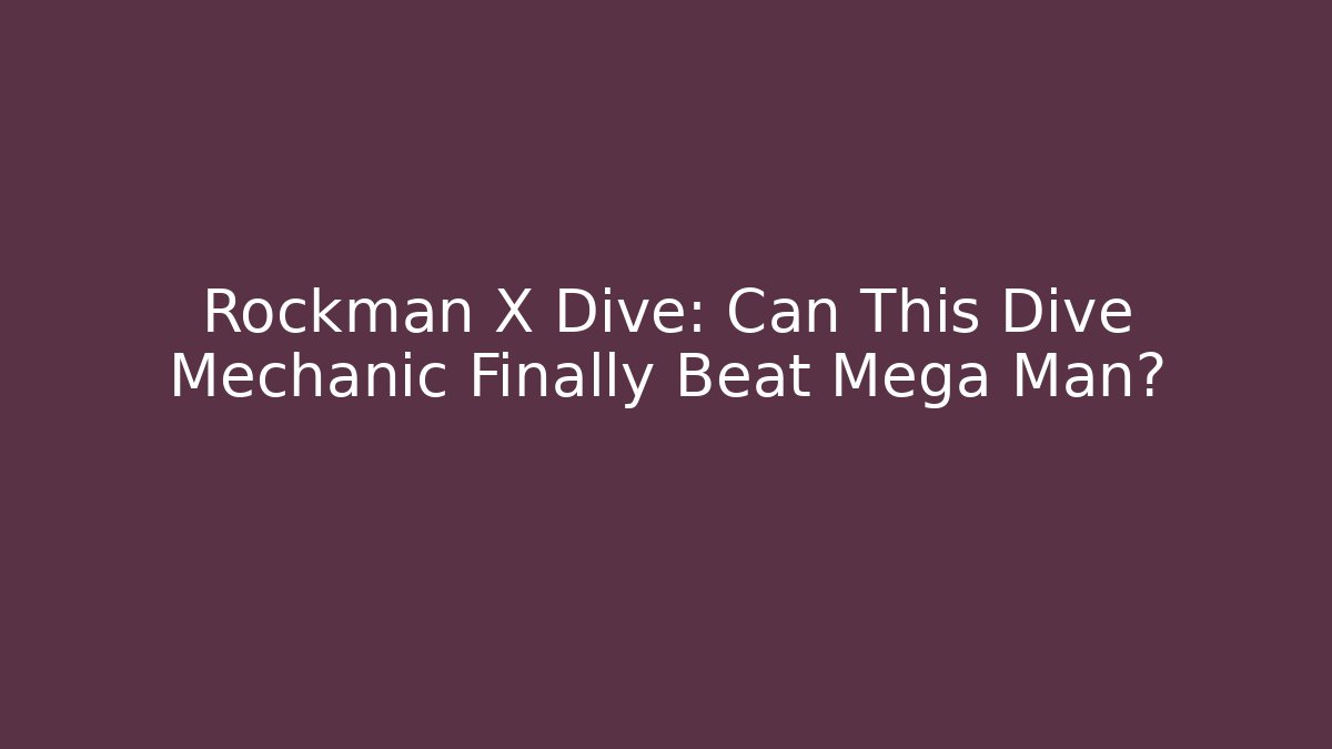Rockman X Dive: Can This Dive Mechanic Finally Beat Mega Man?