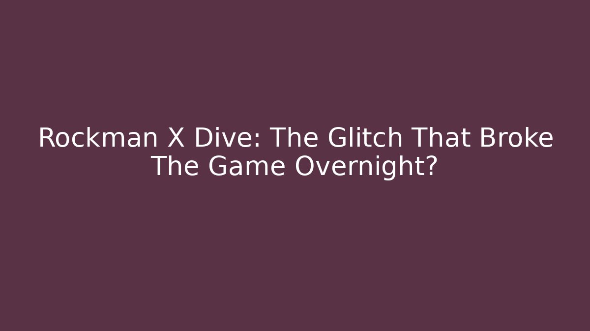 Rockman X Dive: The Glitch That Broke The Game Overnight?
