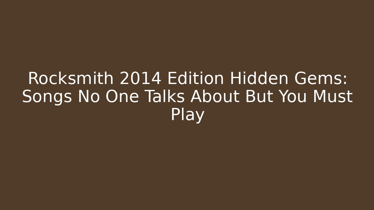 Rocksmith 2014 Edition Hidden Gems: Songs No One Talks About But You Must Play