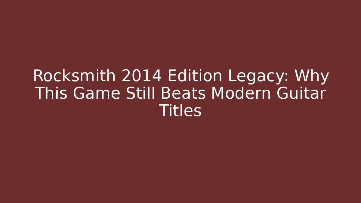 Rocksmith 2014 Edition Legacy: Why This Game Still Beats Modern Guitar Titles