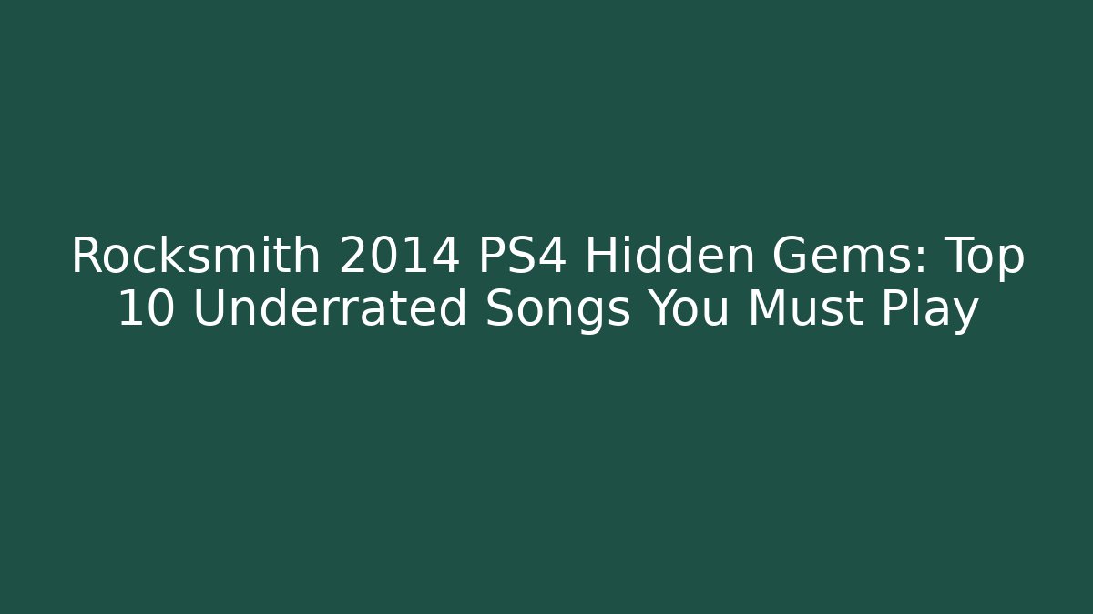 Rocksmith 2014 PS4 Hidden Gems: Top 10 Underrated Songs You Must Play