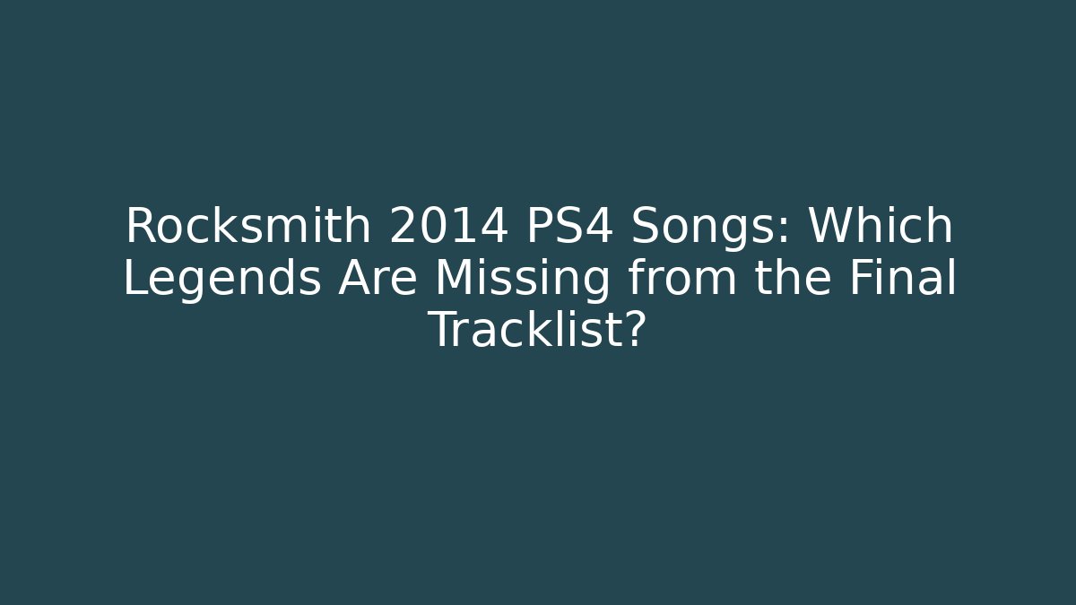 Rocksmith 2014 PS4 Songs: Which Legends Are Missing from the Final Tracklist? - Create More Assets