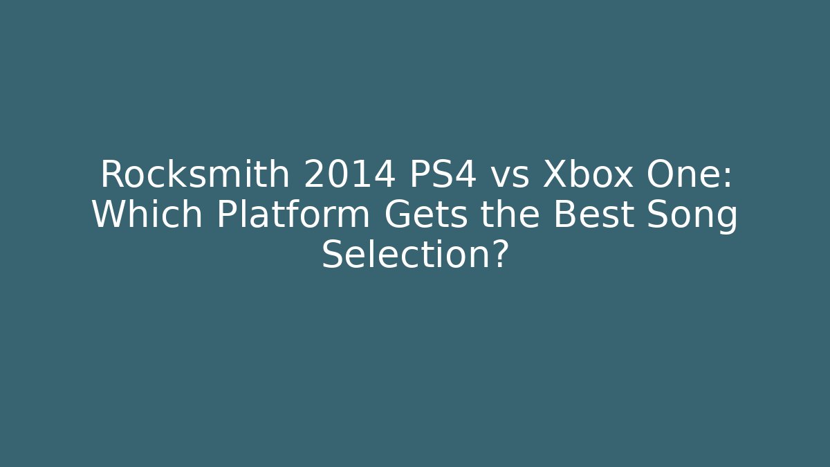 Rocksmith 2014 PS4 vs Xbox One: Which Platform Gets the Best Song Selection? - Create More Assets