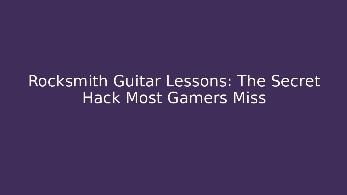 Rocksmith Guitar Lessons: The Secret Hack Most Gamers Miss - Create More Assets