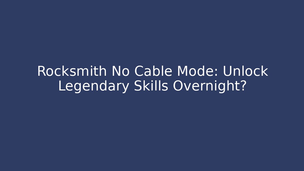Rocksmith No Cable Mode: Unlock Legendary Skills Overnight?