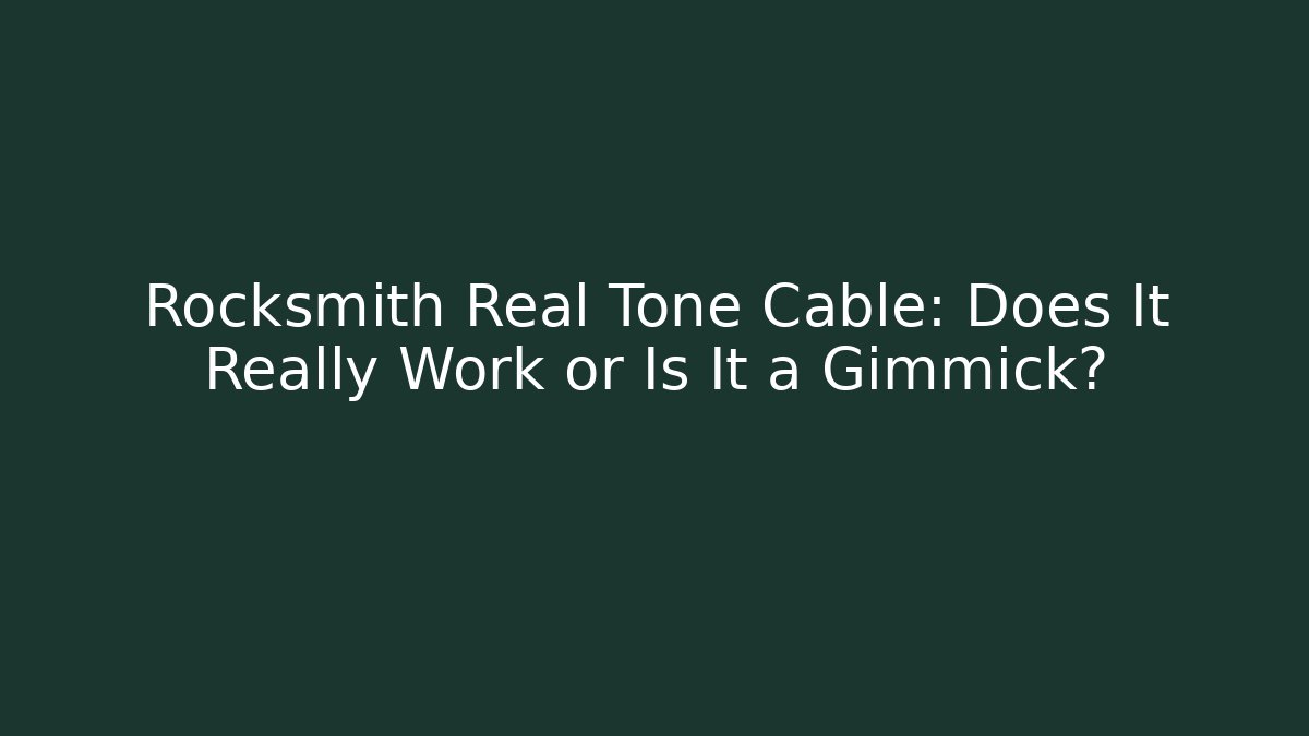 Rocksmith Real Tone Cable: Does It Really Work or Is It a Gimmick? - Create More Assets