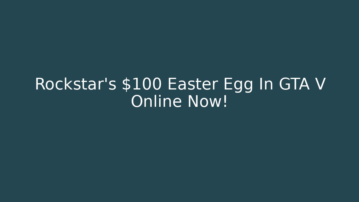 Rockstar's $100 Easter Egg In GTA V Online Now!