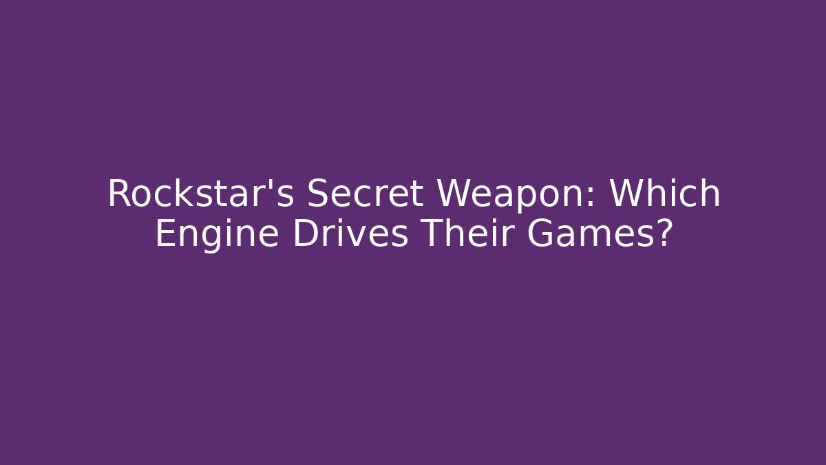 Rockstar's Secret Weapon: Which Engine Drives Their Games?