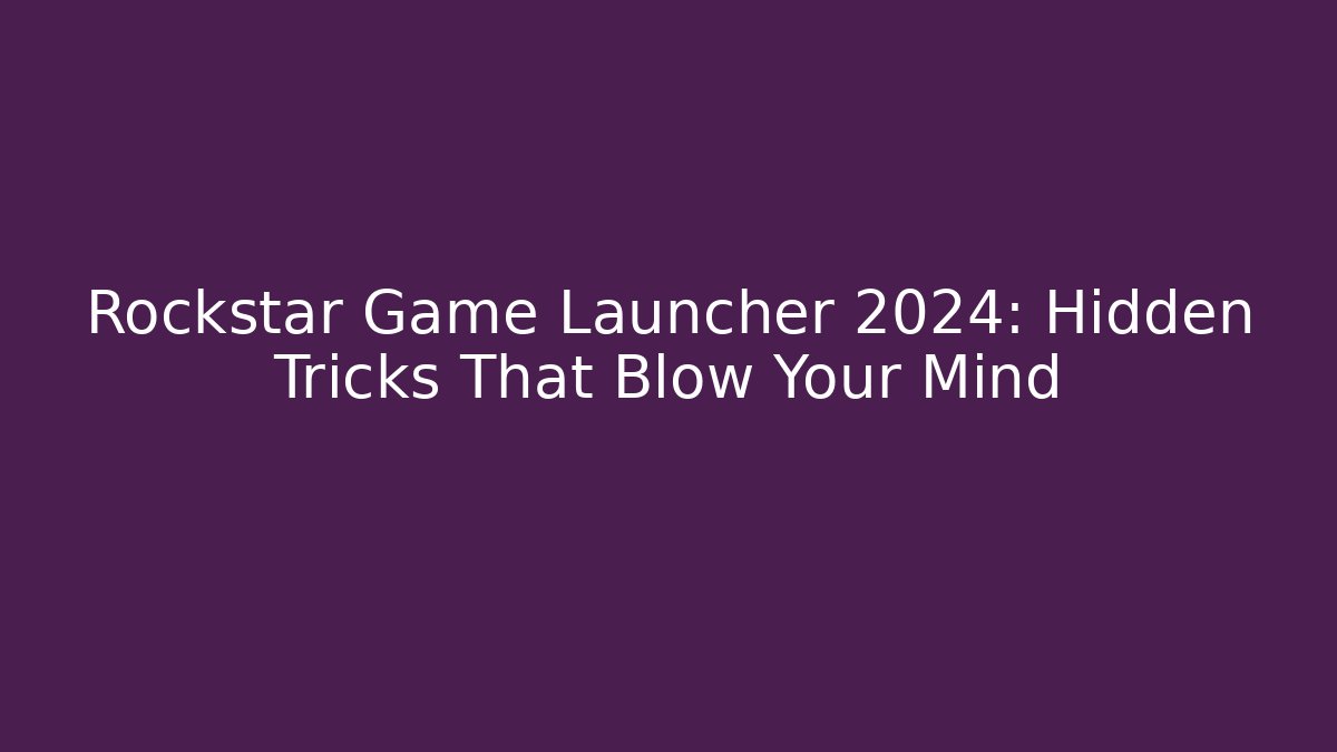 Rockstar Game Launcher 2024: Hidden Tricks That Blow Your Mind