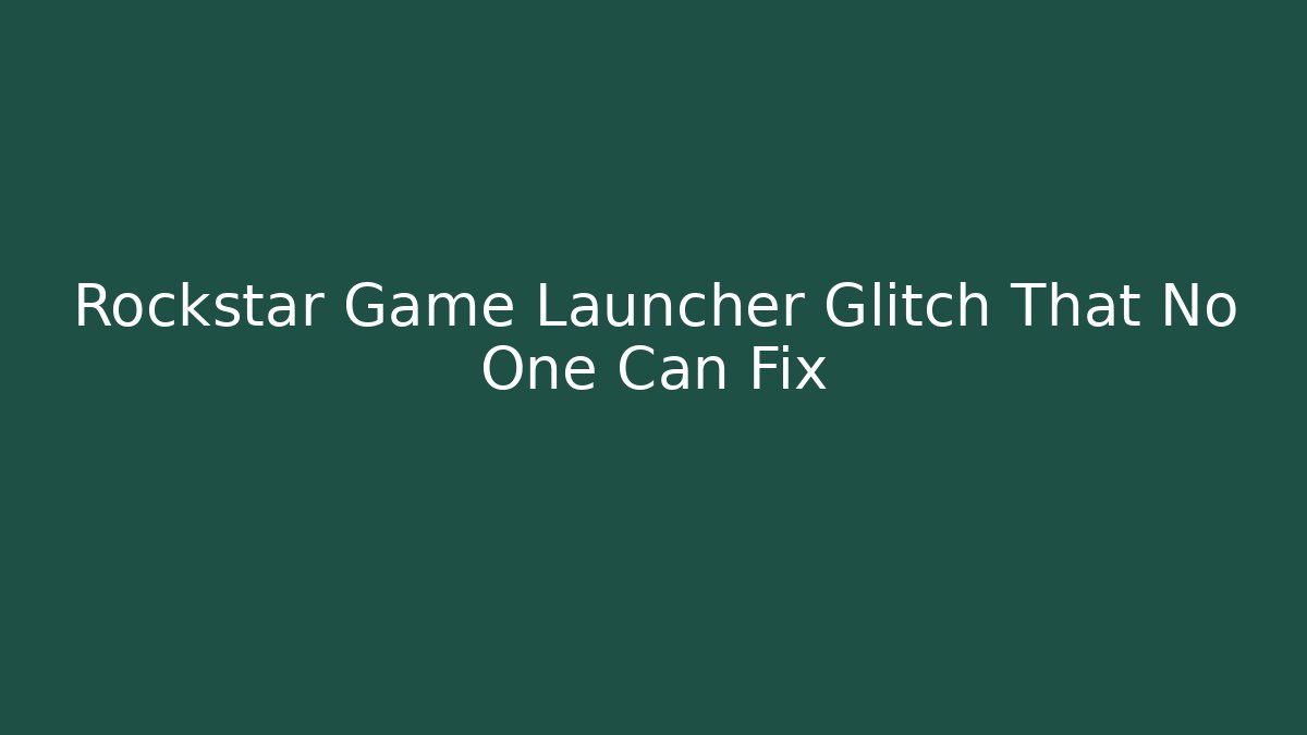 Rockstar Game Launcher Glitch That No One Can Fix