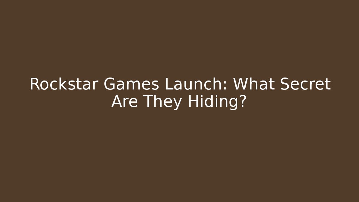 Rockstar Games Launch: What Secret Are They Hiding? - Create More Assets