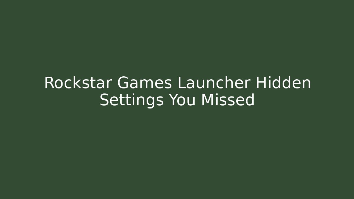Rockstar Games Launcher Hidden Settings You Missed