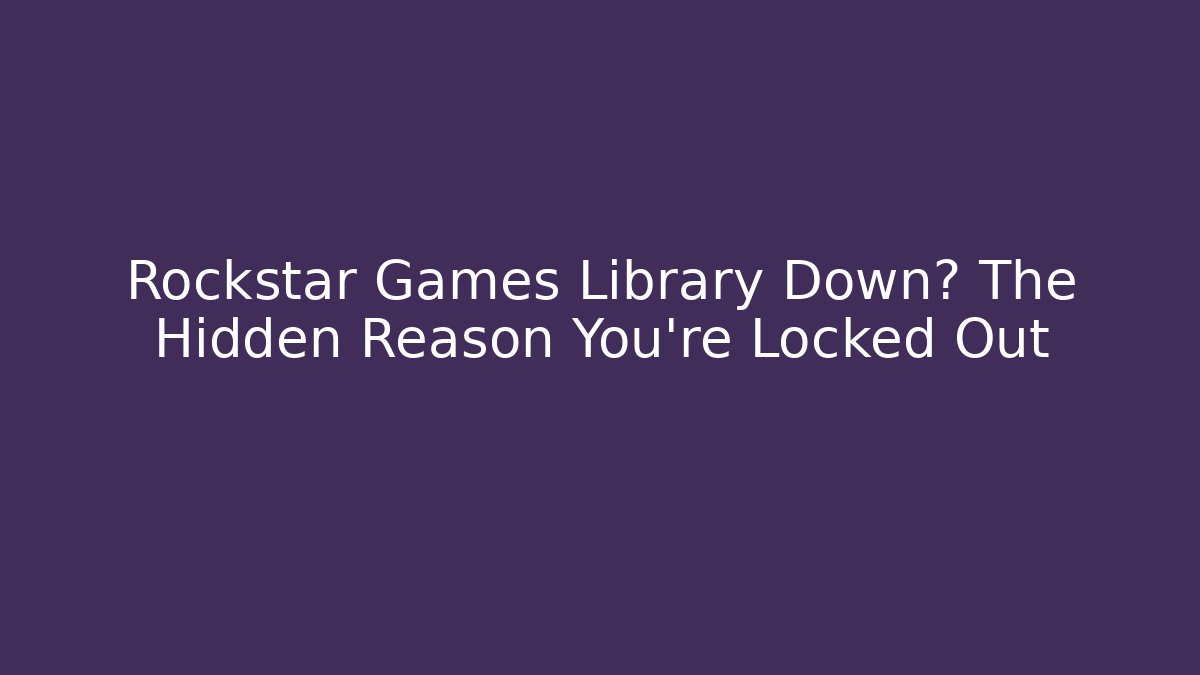 Rockstar Games Library Down? The Hidden Reason You're Locked Out