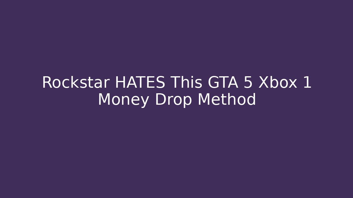 Rockstar HATES This GTA 5 Xbox 1 Money Drop Method