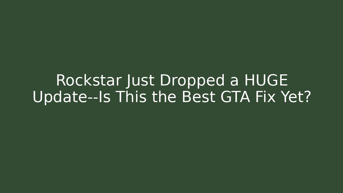Rockstar Just Dropped a HUGE Update—Is This the Best GTA Fix Yet?